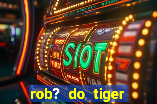 rob? do tiger fortune grátis