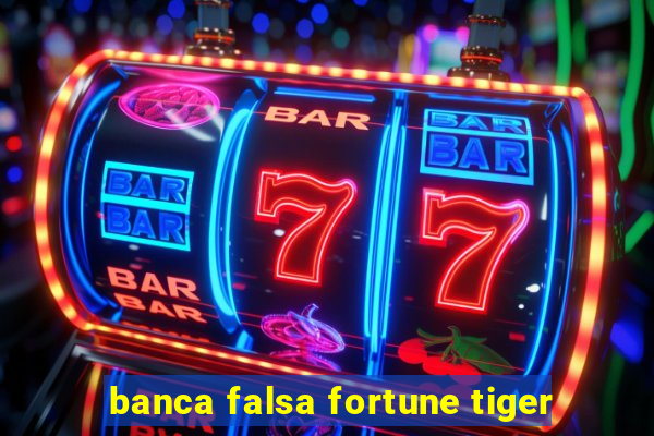 banca falsa fortune tiger