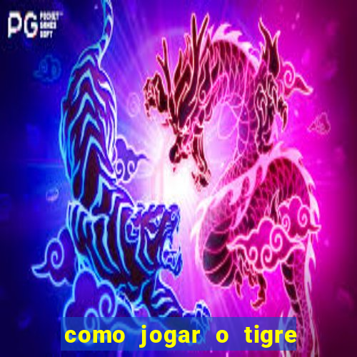 como jogar o tigre da fortuna