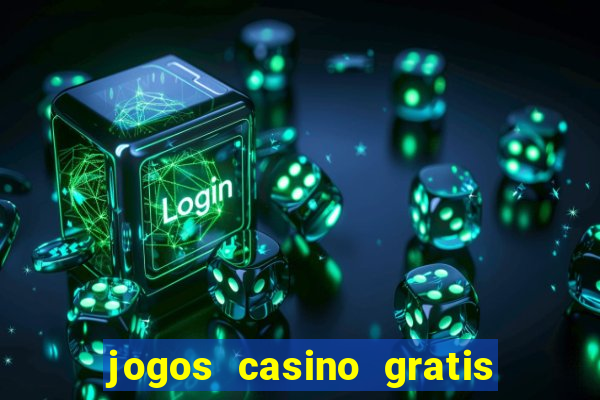 jogos casino gratis ca?a niqueis