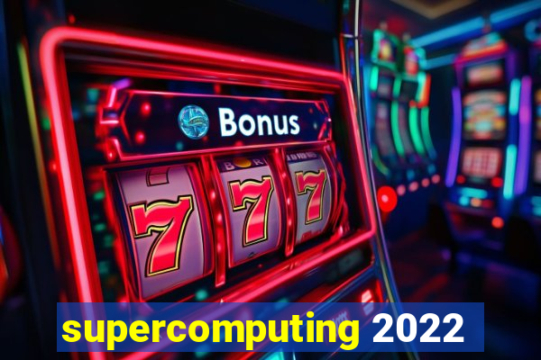 supercomputing 2022