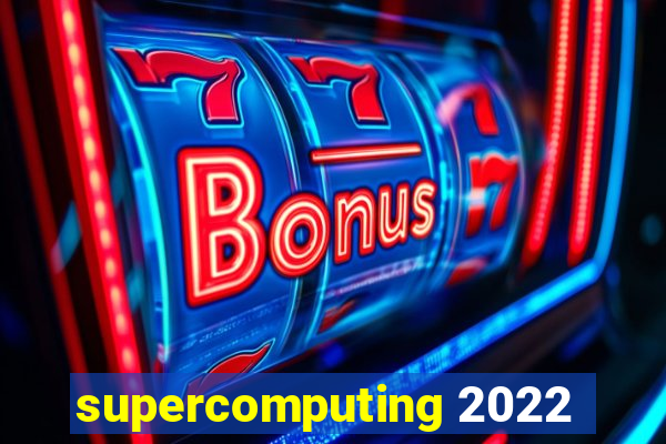 supercomputing 2022