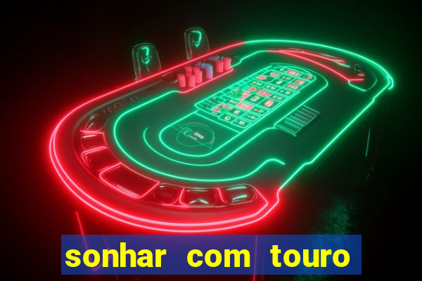 sonhar com touro bravo no mundo espiritual