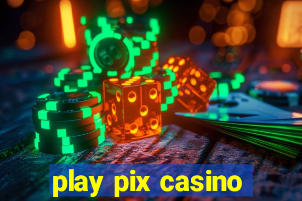 play pix casino