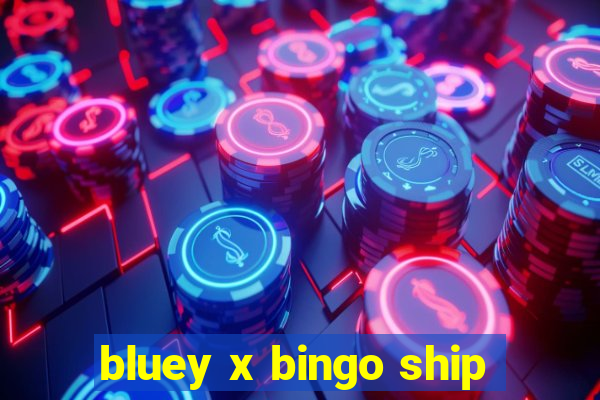 bluey x bingo ship