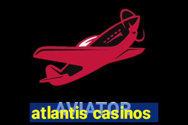 atlantis casinos