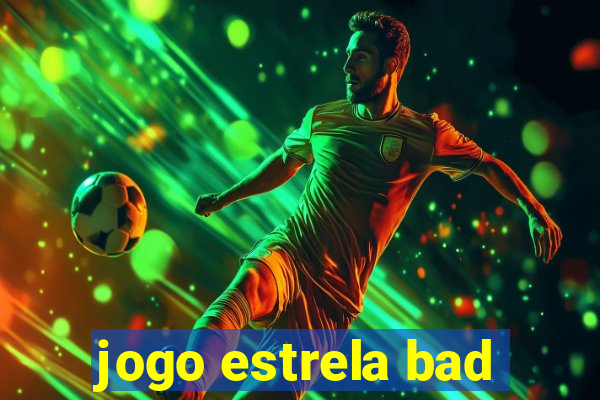 jogo estrela bad