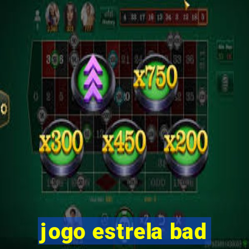 jogo estrela bad