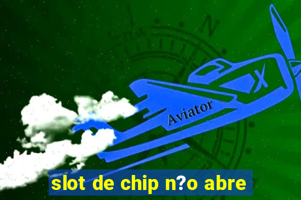 slot de chip n?o abre