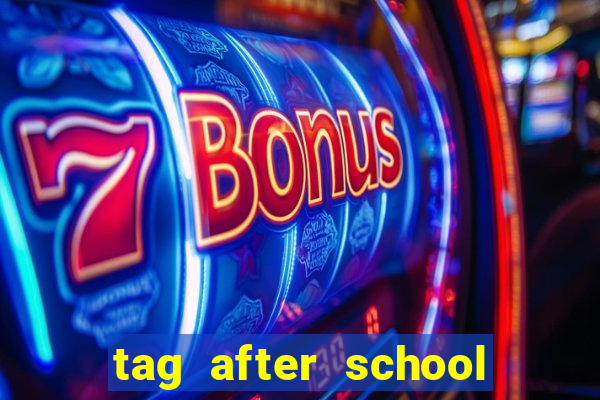 tag after school apk download