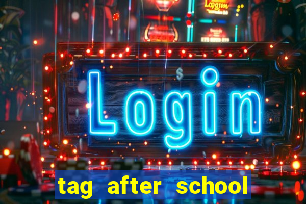 tag after school apk download