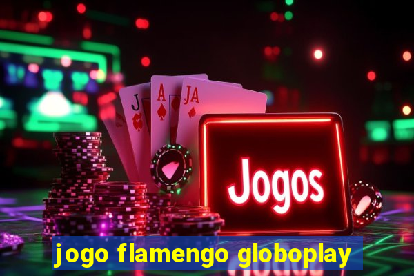 jogo flamengo globoplay