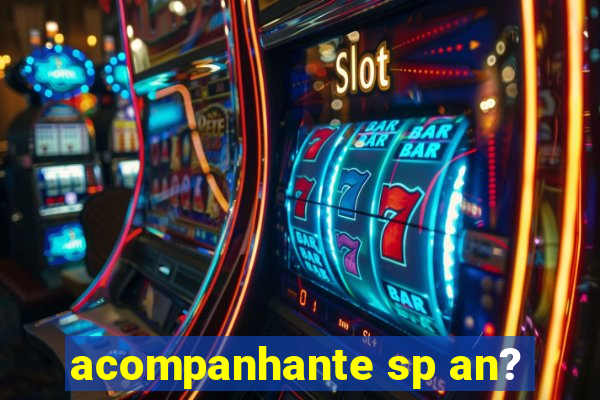 acompanhante sp an?