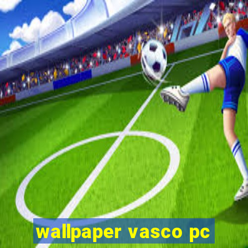 wallpaper vasco pc