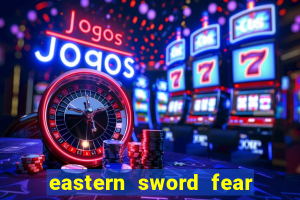 eastern sword fear and hunger