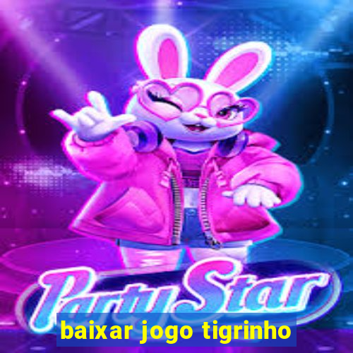 baixar jogo tigrinho