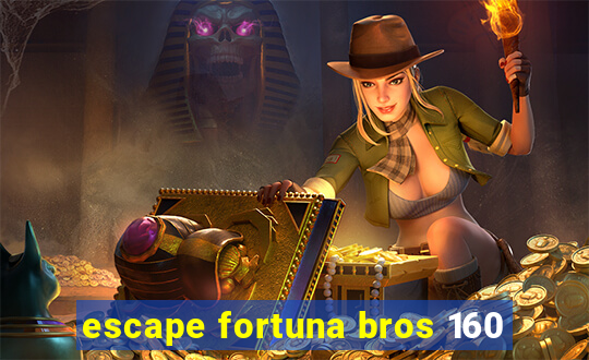 escape fortuna bros 160