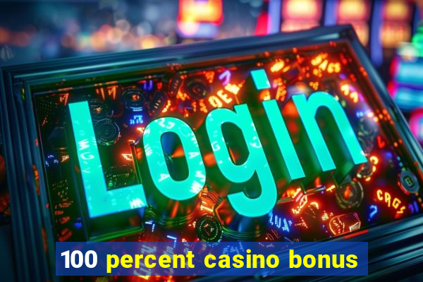 100 percent casino bonus