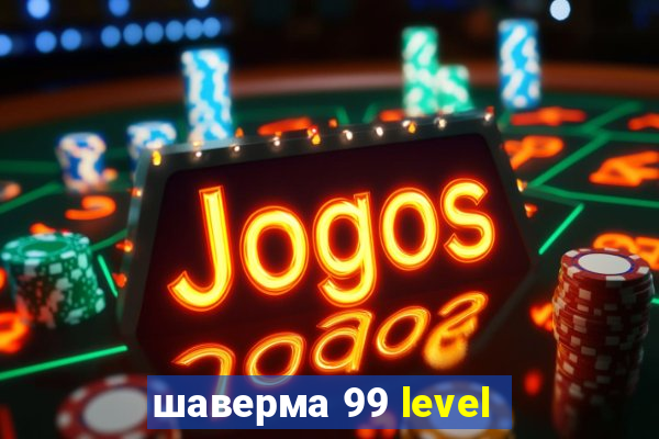 шаверма 99 level