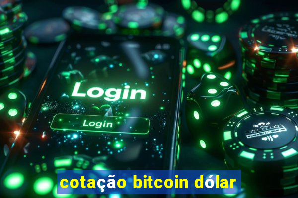 cotação bitcoin dólar