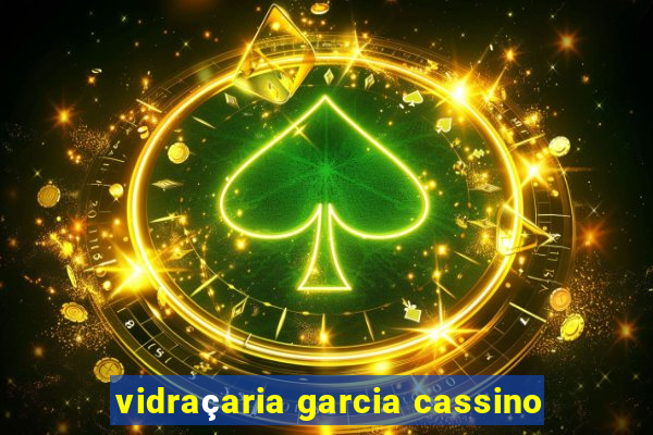 vidraçaria garcia cassino