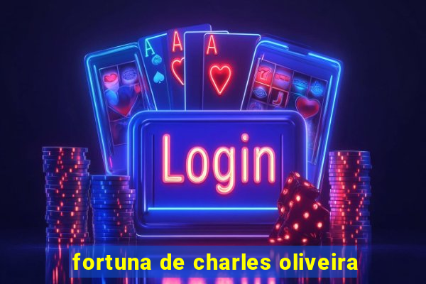 fortuna de charles oliveira