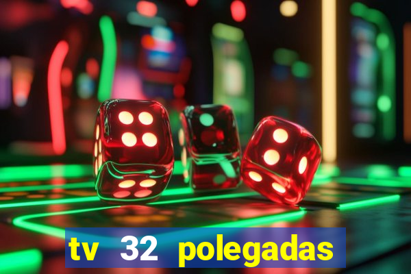 tv 32 polegadas casas bahia