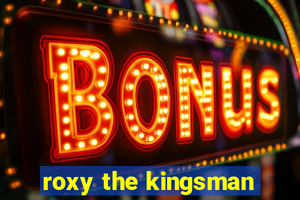 roxy the kingsman