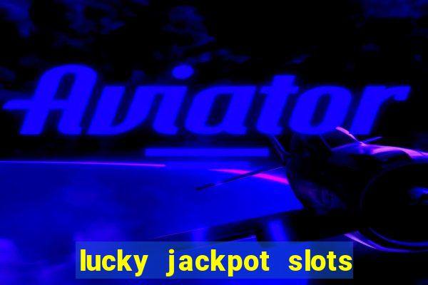 lucky jackpot slots paga mesmo