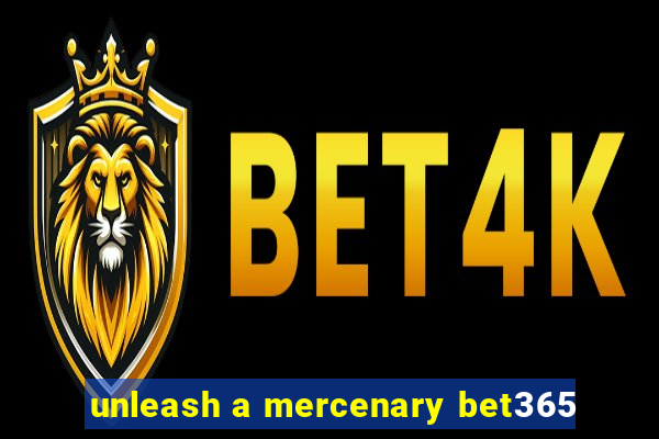 unleash a mercenary bet365