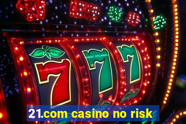 21.com casino no risk