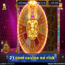 21.com casino no risk