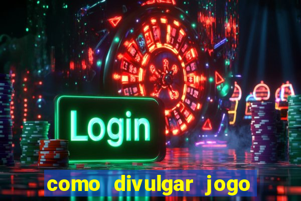 como divulgar jogo de aposta