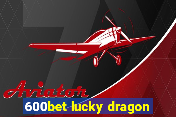 600bet lucky dragon