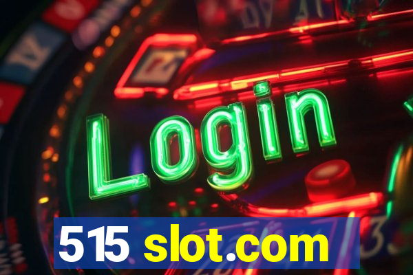 515 slot.com