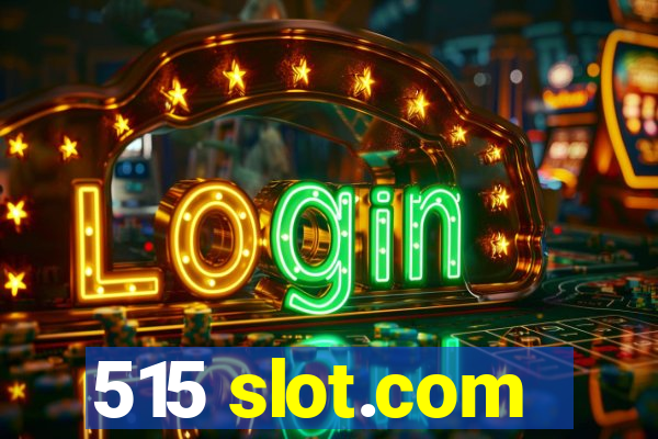 515 slot.com