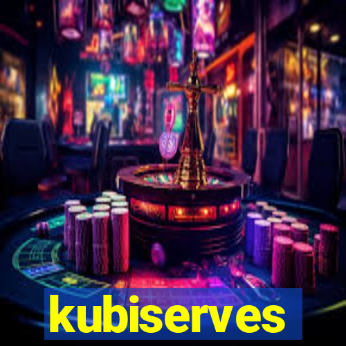 kubiserves