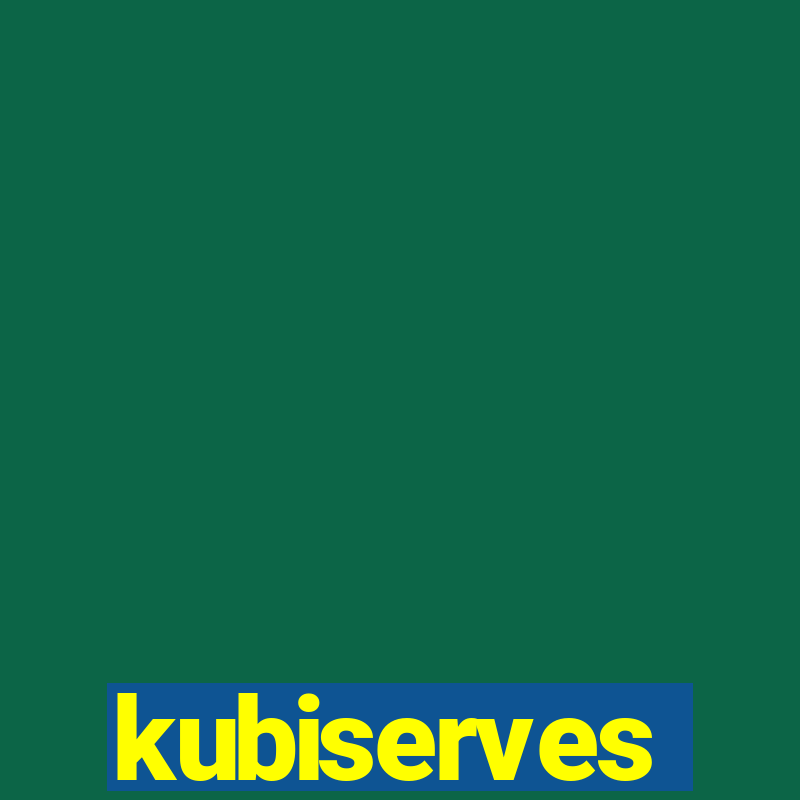 kubiserves