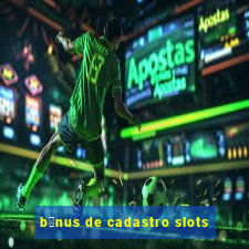 b么nus de cadastro slots