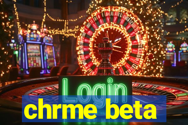 chrme beta