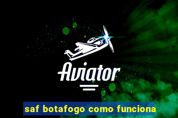 saf botafogo como funciona