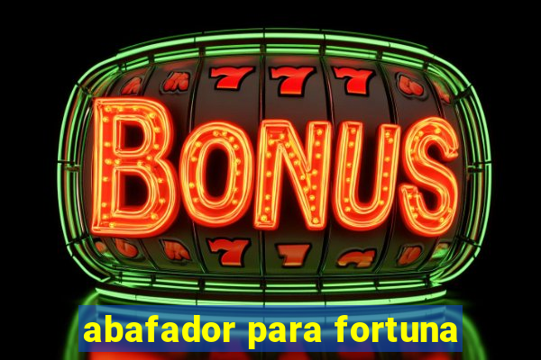 abafador para fortuna