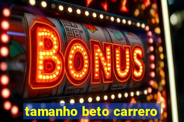 tamanho beto carrero