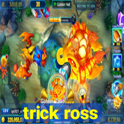 trick ross