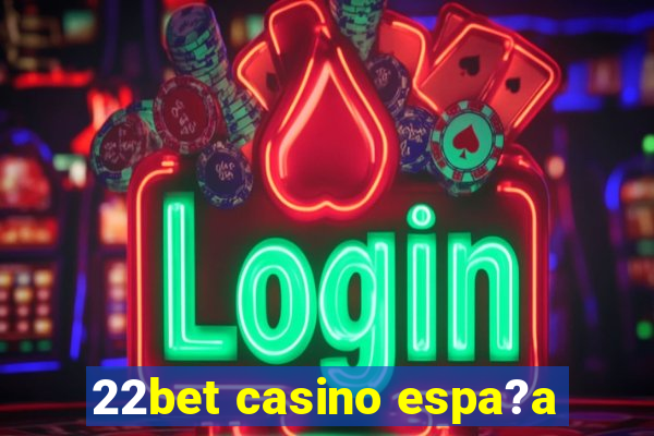 22bet casino espa?a