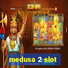 medusa 2 slot