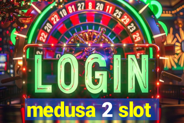 medusa 2 slot