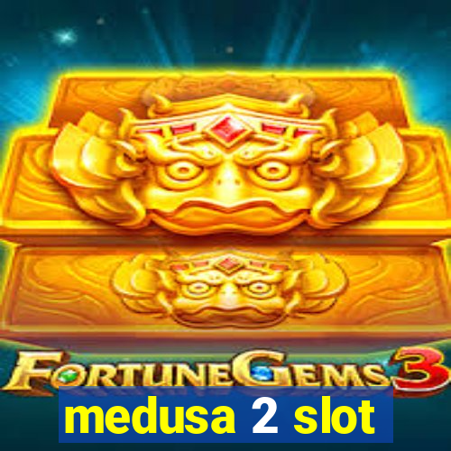 medusa 2 slot