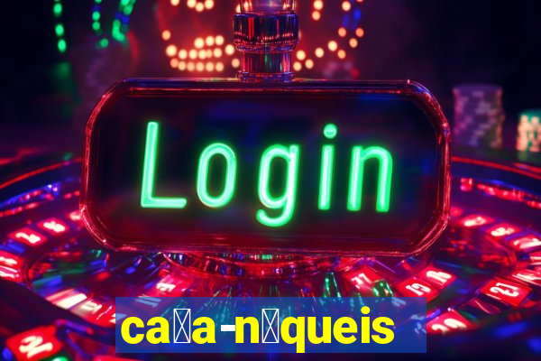 ca莽a-n铆queis online gr谩tis