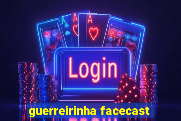 guerreirinha facecast